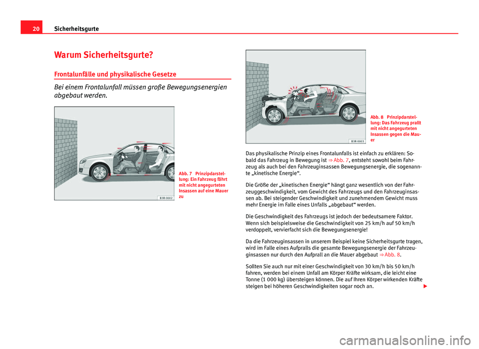 Seat Exeo 2009 Betriebsanleitung (in German) 20Sicherheitsgurte
Warum Sicherheitsgurte?
Frontalunfälle und physikalische Gesetze
Bei einem Frontalunfall müssen große Bewegungsenergien
abgebaut werden.
Abb. 7 Prinzipdarstel-
lung: Ein Fahrzeu Seat Exeo 2009 Betriebsanleitung (in German) 20Sicherheitsgurte
Warum Sicherheitsgurte?
Frontalunfälle und physikalische Gesetze
Bei einem Frontalunfall müssen große Bewegungsenergien
abgebaut werden.
Abb. 7 Prinzipdarstel-
lung: Ein Fahrzeu