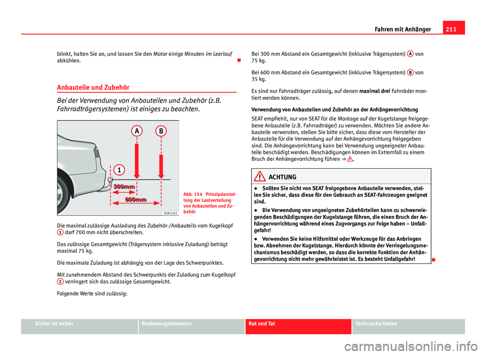 Seat Exeo 2009 Betriebsanleitung (in German) 211
Fahren mit Anhänger
blinkt, halten Sie an, und lassen Sie den Motor einige Minuten im Leerlauf
abkühlen.
Anbauteile und Zubehör
Bei der Verwendung von Anbauteilen und Zubehör (z.B.
Fahrra Seat Exeo 2009 Betriebsanleitung (in German) 211
Fahren mit Anhänger
blinkt, halten Sie an, und lassen Sie den Motor einige Minuten im Leerlauf
abkühlen.
Anbauteile und Zubehör
Bei der Verwendung von Anbauteilen und Zubehör (z.B.
Fahrra