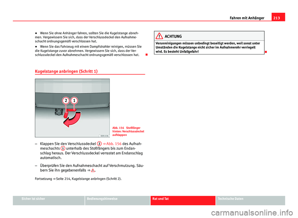 Seat Exeo 2009 Betriebsanleitung (in German) 213
Fahren mit Anhänger
● Wenn Sie ohne Anhänger fahren, sollten Sie die Kugelstange abneh-
men. Vergewissern Sie sich, dass der Verschlussdeckel den Aufnahme-
schacht ordnungsgemäß verschlossen Seat Exeo 2009 Betriebsanleitung (in German) 213
Fahren mit Anhänger
● Wenn Sie ohne Anhänger fahren, sollten Sie die Kugelstange abneh-
men. Vergewissern Sie sich, dass der Verschlussdeckel den Aufnahme-
schacht ordnungsgemäß verschlossen