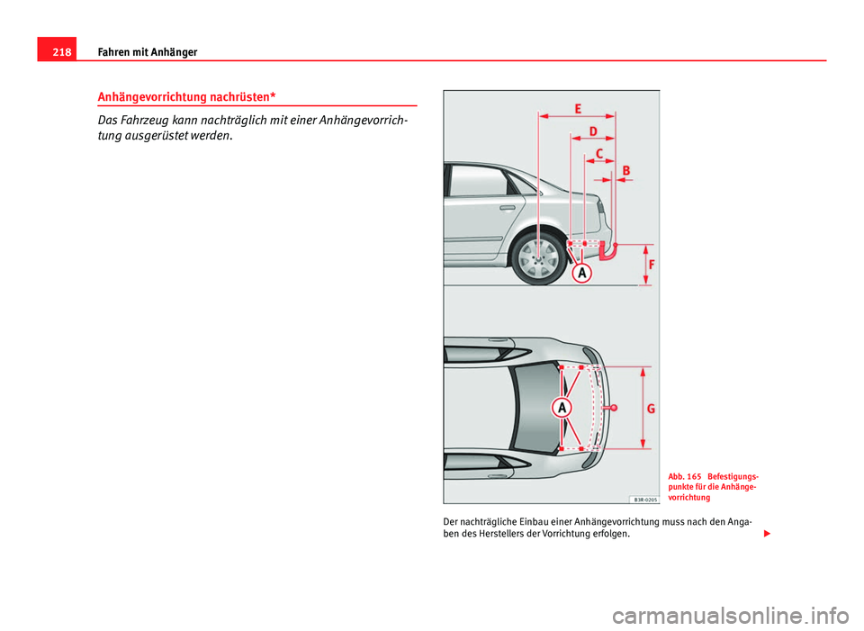 Seat Exeo 2009 Betriebsanleitung (in German) 218Fahren mit Anhänger
Anhängevorrichtung nachrüsten*
Das Fahrzeug kann nachträglich mit einer Anhängevorrich-
tung ausgerüstet werden.
Abb. 165 Befestigungs-
punkte für die Anhänge-
vorricht Seat Exeo 2009 Betriebsanleitung (in German) 218Fahren mit Anhänger
Anhängevorrichtung nachrüsten*
Das Fahrzeug kann nachträglich mit einer Anhängevorrich-
tung ausgerüstet werden.
Abb. 165 Befestigungs-
punkte für die Anhänge-
vorricht