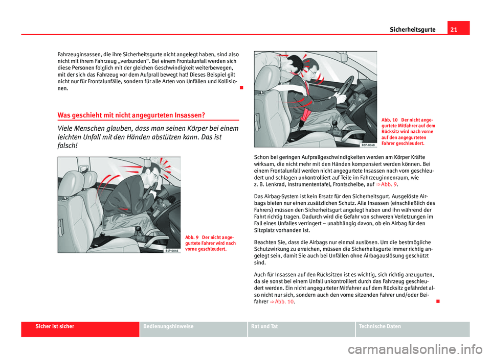 Seat Exeo 2009 Betriebsanleitung (in German) 21
Sicherheitsgurte
Fahrzeuginsassen, die ihre Sicherheitsgurte nicht angelegt haben, sind also
nicht mit ihrem Fahrzeug „verbunden“. Bei einem Frontalunfall werden sich
diese Personen folglich mi Seat Exeo 2009 Betriebsanleitung (in German) 21
Sicherheitsgurte
Fahrzeuginsassen, die ihre Sicherheitsgurte nicht angelegt haben, sind also
nicht mit ihrem Fahrzeug „verbunden“. Bei einem Frontalunfall werden sich
diese Personen folglich mi