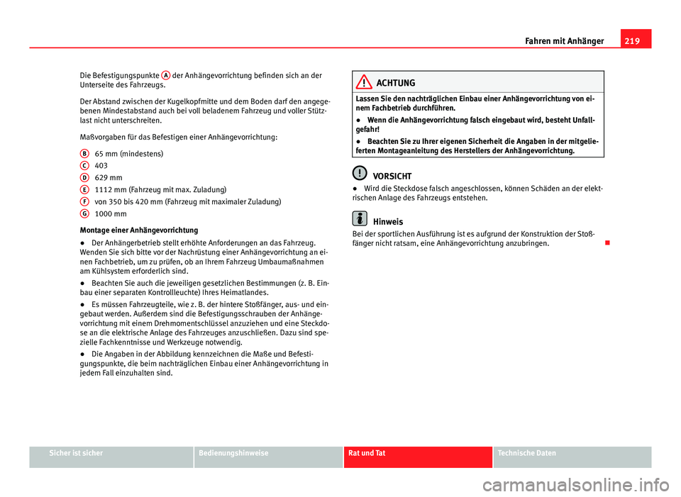Seat Exeo 2009 Betriebsanleitung (in German) 219
Fahren mit Anhänger
Die Befestigungspunkte A
der Anhängevorrichtung befinden sich an der
Unterseite des Fahrzeugs.
Der Abstand zwischen der Kugelkopfmitte und dem Boden darf den angege-
benen Seat Exeo 2009 Betriebsanleitung (in German) 219
Fahren mit Anhänger
Die Befestigungspunkte A
der Anhängevorrichtung befinden sich an der
Unterseite des Fahrzeugs.
Der Abstand zwischen der Kugelkopfmitte und dem Boden darf den angege-
benen