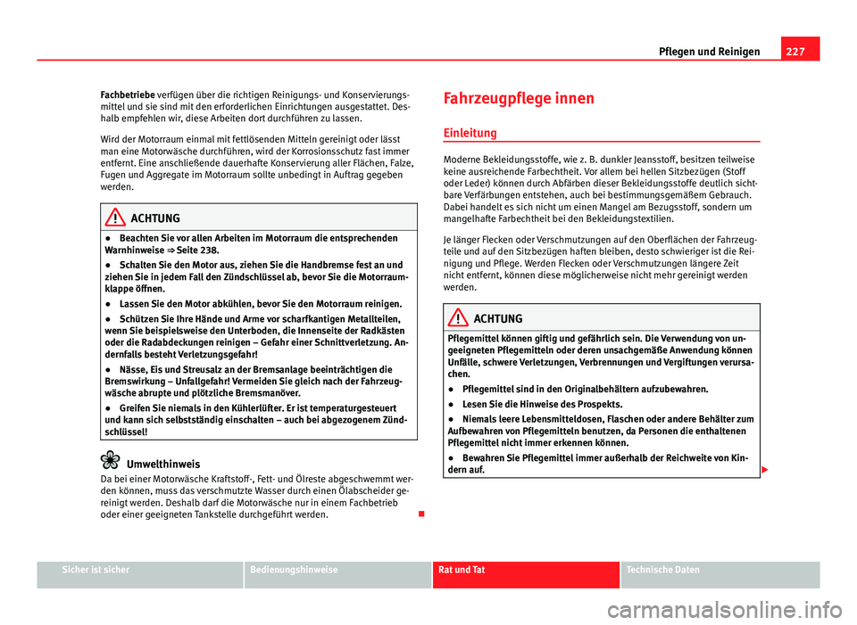 Seat Exeo 2009 Betriebsanleitung (in German) 227
Pflegen und Reinigen
Fachbetriebe verfügen über die richtigen Reinigungs- und Konservierungs-
mittel und sie sind mit den erforderlichen Einrichtungen ausgestattet. Des-
halb empfehlen wir, dies Seat Exeo 2009 Betriebsanleitung (in German) 227
Pflegen und Reinigen
Fachbetriebe verfügen über die richtigen Reinigungs- und Konservierungs-
mittel und sie sind mit den erforderlichen Einrichtungen ausgestattet. Des-
halb empfehlen wir, dies
