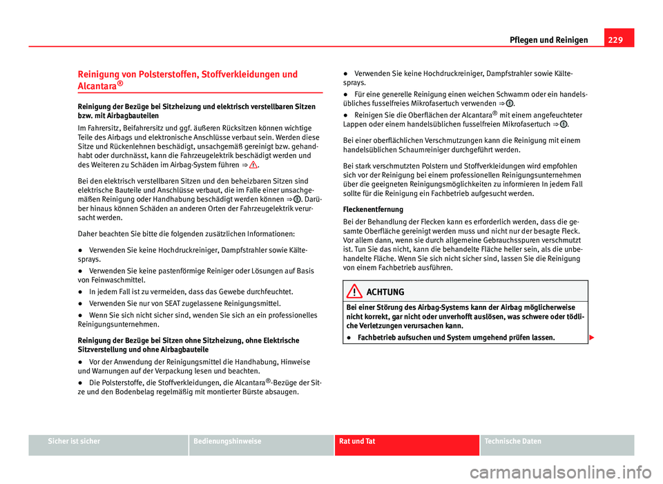 Seat Exeo 2008  Betriebsanleitung (in German) 229
Pflegen und Reinigen
Reinigung von Polsterstoffen, Stoffverkleidungen und
Alcantara ®
Reinigung der Bezüge bei Sitzheizung und elektrisch verstellbaren Sitzen
bzw. mit Airbagbauteilen
Im Fahrers