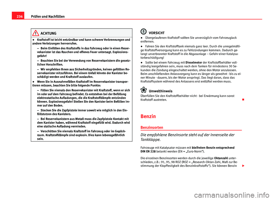 Seat Exeo 2009 Betriebsanleitung (in German) 236Prüfen und Nachfüllen
ACHTUNG
● Kraftstoff ist leicht entzündbar und kann schwere Verbrennungen und
andere Verletzungen hervorrufen.
–Beim Einfüllen des Kraftstoffs in das Fahrzeug oder in Seat Exeo 2009 Betriebsanleitung (in German) 236Prüfen und Nachfüllen
ACHTUNG
● Kraftstoff ist leicht entzündbar und kann schwere Verbrennungen und
andere Verletzungen hervorrufen.
–Beim Einfüllen des Kraftstoffs in das Fahrzeug oder in