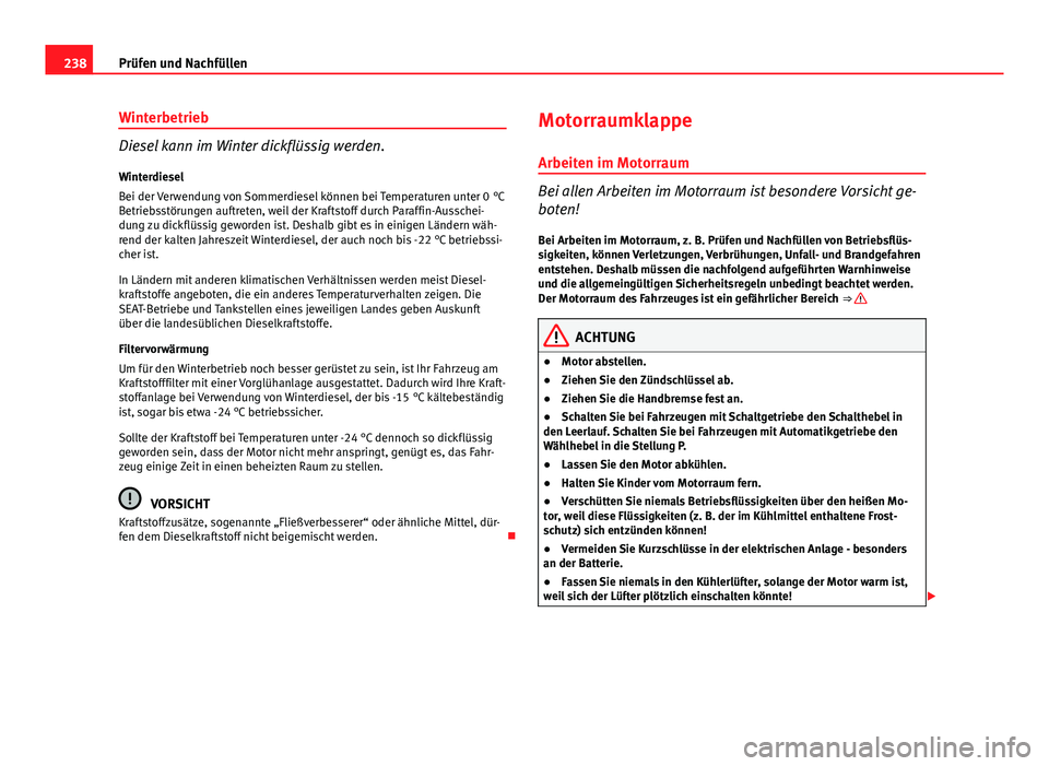 Seat Exeo 2009 Betriebsanleitung (in German) 238Prüfen und Nachfüllen
Winterbetrieb
Diesel kann im Winter dickflüssig werden.
Winterdiesel
Bei der Verwendung von Sommerdiesel können bei Temperaturen unter 0 °C
Betriebsstörungen auftreten, Seat Exeo 2009 Betriebsanleitung (in German) 238Prüfen und Nachfüllen
Winterbetrieb
Diesel kann im Winter dickflüssig werden.
Winterdiesel
Bei der Verwendung von Sommerdiesel können bei Temperaturen unter 0 °C
Betriebsstörungen auftreten,