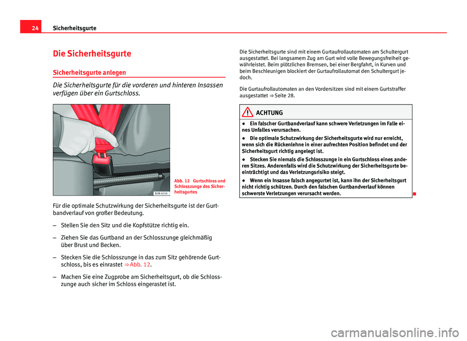 Seat Exeo 2013  Betriebsanleitung (in German) 24Sicherheitsgurte
Die Sicherheitsgurte
Sicherheitsgurte anlegen
Die Sicherheitsgurte für die vorderen und hinteren Insassen
verfügen über ein Gurtschloss.
Abb. 12  Gurtschloss und
Schlosszunge des