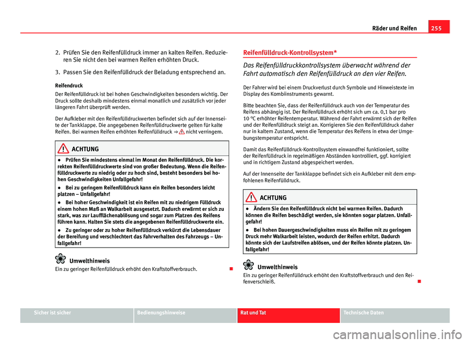 Seat Exeo 2009 Betriebsanleitung (in German) 255
Räder und Reifen
2. Prüfen Sie den Reifenfülldruck immer an kalten Reifen. Reduzie- ren Sie nicht den bei warmen Reifen erhöhten Druck.
3. Passen Sie den Reifenfülldruck der Beladung entsprec Seat Exeo 2009 Betriebsanleitung (in German) 255
Räder und Reifen
2. Prüfen Sie den Reifenfülldruck immer an kalten Reifen. Reduzie- ren Sie nicht den bei warmen Reifen erhöhten Druck.
3. Passen Sie den Reifenfülldruck der Beladung entsprec