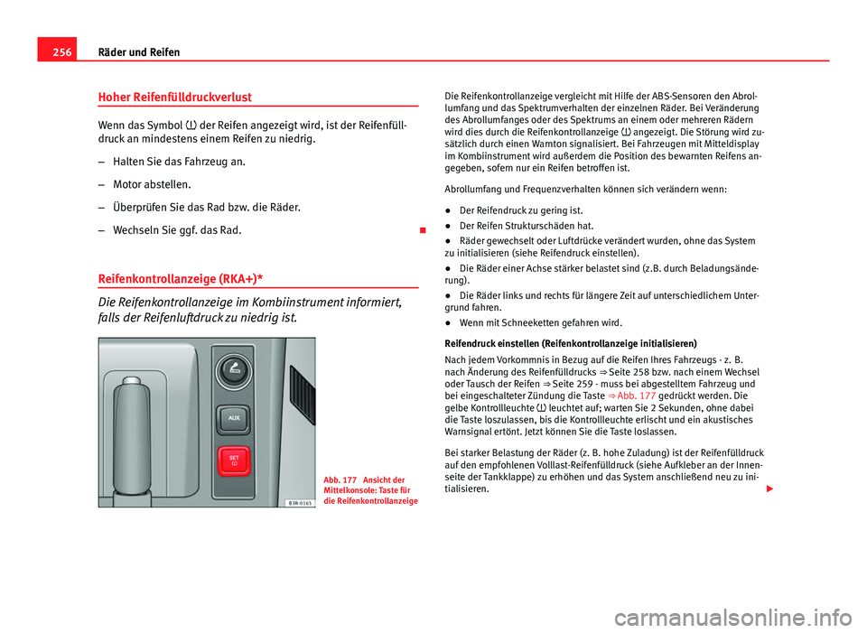 Seat Exeo 2009 Betriebsanleitung (in German) 256Räder und Reifen
Hoher Reifenfülldruckverlust
Wenn das Symbol der Reifen angezeigt wird, ist der Reifenfüll-
druck an mindestens einem Reifen zu niedrig.
– Halten Sie das Fahrzeug an.
– Seat Exeo 2009 Betriebsanleitung (in German) 256Räder und Reifen
Hoher Reifenfülldruckverlust
Wenn das Symbol der Reifen angezeigt wird, ist der Reifenfüll-
druck an mindestens einem Reifen zu niedrig.
– Halten Sie das Fahrzeug an.
–
