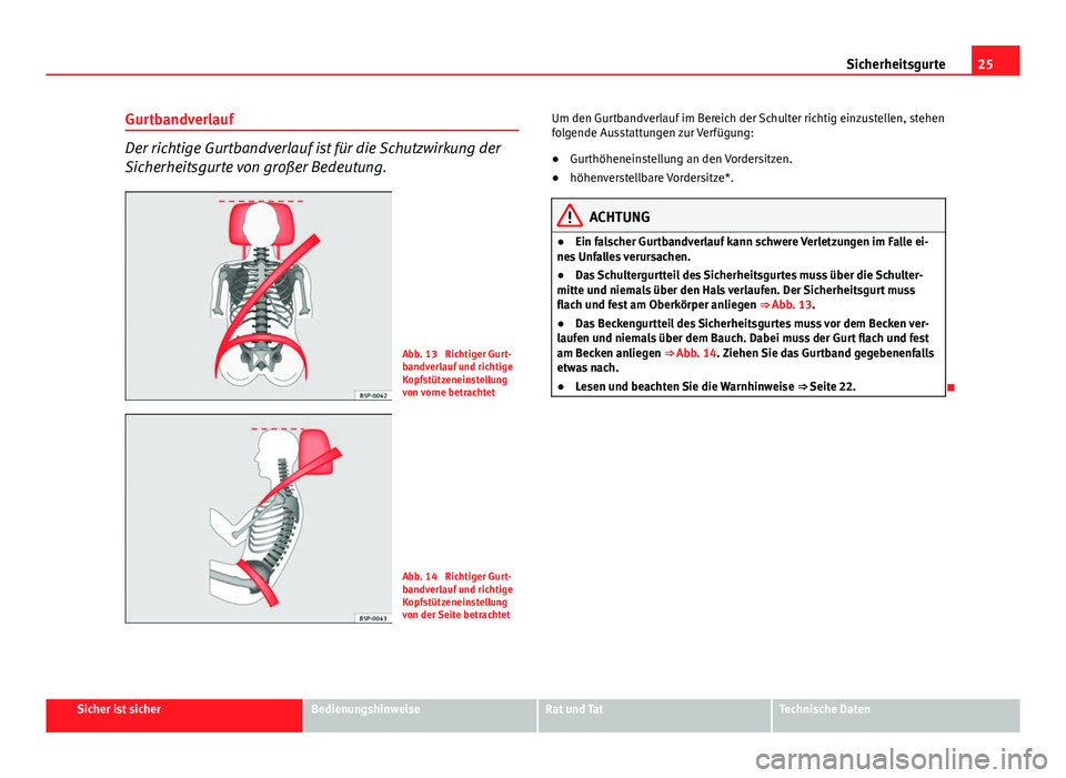Seat Exeo 2009 Betriebsanleitung (in German) 25
Sicherheitsgurte
Gurtbandverlauf
Der richtige Gurtbandverlauf ist für die Schutzwirkung der
Sicherheitsgurte von großer Bedeutung.
Abb. 13 Richtiger Gurt-
bandverlauf und richtige
Kopfstützenei Seat Exeo 2009 Betriebsanleitung (in German) 25
Sicherheitsgurte
Gurtbandverlauf
Der richtige Gurtbandverlauf ist für die Schutzwirkung der
Sicherheitsgurte von großer Bedeutung.
Abb. 13 Richtiger Gurt-
bandverlauf und richtige
Kopfstützenei