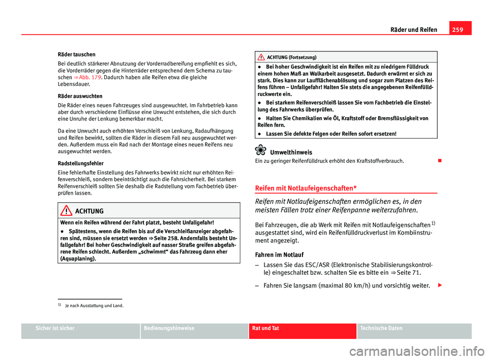 Seat Exeo 2009 Betriebsanleitung (in German) 259
Räder und Reifen
Räder tauschen
Bei deutlich stärkerer Abnutzung der Vorderradbereifung empfiehlt es sich,
die Vorderräder gegen die Hinterräder entsprechend dem Schema zu tau-
schen ⇒ Ab Seat Exeo 2009 Betriebsanleitung (in German) 259
Räder und Reifen
Räder tauschen
Bei deutlich stärkerer Abnutzung der Vorderradbereifung empfiehlt es sich,
die Vorderräder gegen die Hinterräder entsprechend dem Schema zu tau-
schen ⇒ Ab