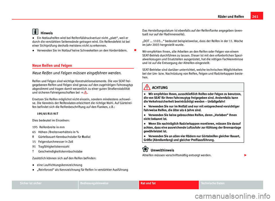 Seat Exeo 2009 Betriebsanleitung (in German) 261
Räder und Reifen
Hinweis
● Ein Notlaufreifen wird bei Reifenfülldruckverlust nicht „platt“, weil er
durch die verstärkten Seitenwände getragen wird. Ein Reifendefekt ist bei
einer Sichtp Seat Exeo 2009 Betriebsanleitung (in German) 261
Räder und Reifen
Hinweis
● Ein Notlaufreifen wird bei Reifenfülldruckverlust nicht „platt“, weil er
durch die verstärkten Seitenwände getragen wird. Ein Reifendefekt ist bei
einer Sichtp