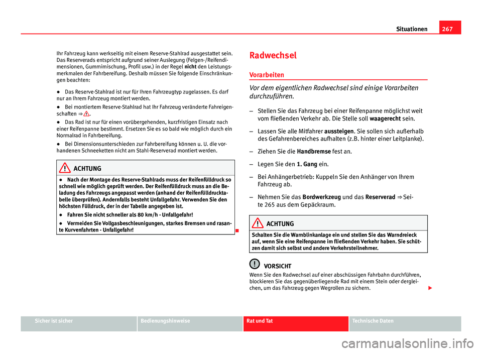 Seat Exeo 2009 Betriebsanleitung (in German) 267
Situationen
Ihr Fahrzeug kann werkseitig mit einem Reserve-Stahlrad ausgestattet sein.
Das Reserverads entspricht aufgrund seiner Auslegung (Felgen-/Reifendi-
mensionen, Gummimischung, Profil usw. Seat Exeo 2009 Betriebsanleitung (in German) 267
Situationen
Ihr Fahrzeug kann werkseitig mit einem Reserve-Stahlrad ausgestattet sein.
Das Reserverads entspricht aufgrund seiner Auslegung (Felgen-/Reifendi-
mensionen, Gummimischung, Profil usw.