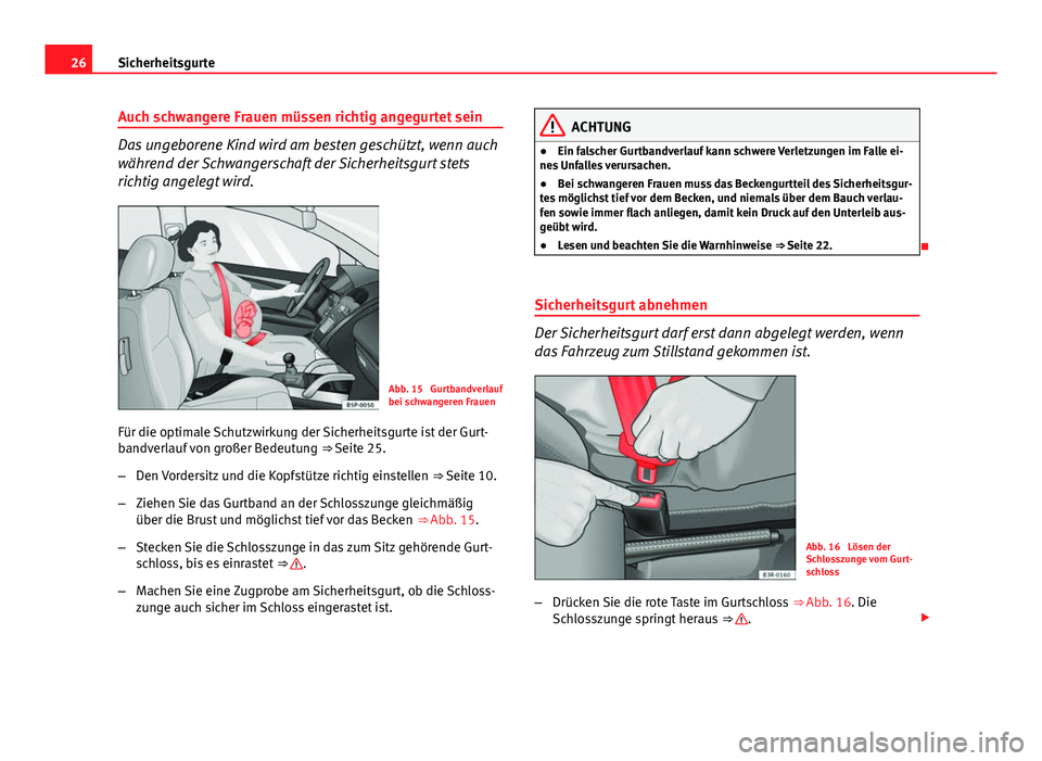 Seat Exeo 2008  Betriebsanleitung (in German) 26Sicherheitsgurte
Auch schwangere Frauen müssen richtig angegurtet sein
Das ungeborene Kind wird am besten geschützt, wenn auch
während der Schwangerschaft der Sicherheitsgurt stets
richtig angele