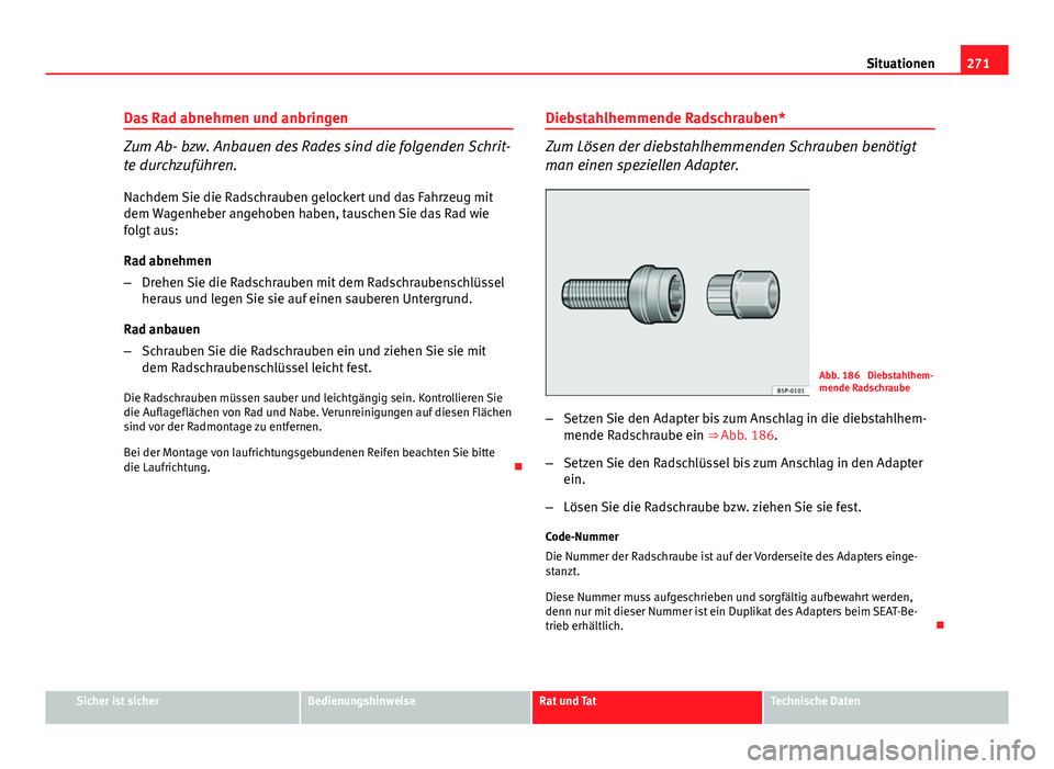 Seat Exeo 2009 Betriebsanleitung (in German) 271
Situationen
Das Rad abnehmen und anbringen
Zum Ab- bzw. Anbauen des Rades sind die folgenden Schrit-
te durchzuführen. Nachdem Sie die Radschrauben gelockert und das Fahrzeug mit
dem Wagenheber a Seat Exeo 2009 Betriebsanleitung (in German) 271
Situationen
Das Rad abnehmen und anbringen
Zum Ab- bzw. Anbauen des Rades sind die folgenden Schrit-
te durchzuführen. Nachdem Sie die Radschrauben gelockert und das Fahrzeug mit
dem Wagenheber a