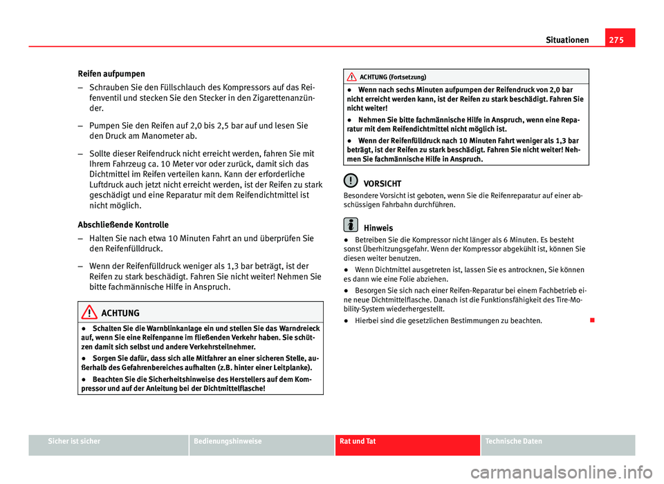 Seat Exeo 2009 Betriebsanleitung (in German) 275
Situationen
Reifen aufpumpen
– Schrauben Sie den Füllschlauch des Kompressors auf das Rei-
fenventil und stecken Sie den Stecker in den Zigarettenanzün-
der.
– Pumpen Sie den Reifen auf 2,0 Seat Exeo 2009 Betriebsanleitung (in German) 275
Situationen
Reifen aufpumpen
– Schrauben Sie den Füllschlauch des Kompressors auf das Rei-
fenventil und stecken Sie den Stecker in den Zigarettenanzün-
der.
– Pumpen Sie den Reifen auf 2,0