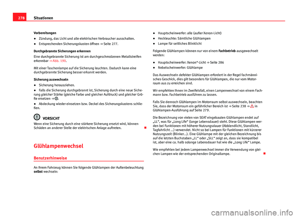 Seat Exeo 2009 Betriebsanleitung (in German) 278Situationen
Vorbereitungen
● Zündung, das Licht und alle elektrischen Verbraucher ausschalten.
● Entsprechenden Sicherungskasten öffnen ⇒ Seite 277.
Durchgebrannte Sicherungen erkennen
E Seat Exeo 2009 Betriebsanleitung (in German) 278Situationen
Vorbereitungen
● Zündung, das Licht und alle elektrischen Verbraucher ausschalten.
● Entsprechenden Sicherungskasten öffnen ⇒ Seite 277.
Durchgebrannte Sicherungen erkennen
E