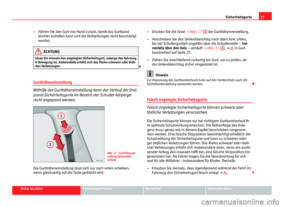 Seat Exeo 2009 Betriebsanleitung (in German) 27
Sicherheitsgurte
– Führen Sie den Gurt von Hand zurück, damit das Gurtband
leichter aufrollen kann und die Verkleidungen nicht beschädigt
werden.
ACHTUNG
Lösen Sie niemals den angelegten Sich Seat Exeo 2009 Betriebsanleitung (in German) 27
Sicherheitsgurte
– Führen Sie den Gurt von Hand zurück, damit das Gurtband
leichter aufrollen kann und die Verkleidungen nicht beschädigt
werden.
ACHTUNG
Lösen Sie niemals den angelegten Sich