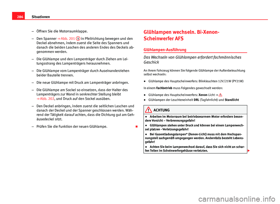 Seat Exeo 2009 Betriebsanleitung (in German) 286Situationen
–Öffnen Sie die Motorraumklappe.
– Den Spanner ⇒ Abb. 201 1
in Pfeilrichtung bewegen und den
Deckel abnehmen, indem zuerst die Seite des Spanners und
danach die beiden Lasche Seat Exeo 2009 Betriebsanleitung (in German) 286Situationen
–Öffnen Sie die Motorraumklappe.
– Den Spanner ⇒ Abb. 201 1
in Pfeilrichtung bewegen und den
Deckel abnehmen, indem zuerst die Seite des Spanners und
danach die beiden Lasche