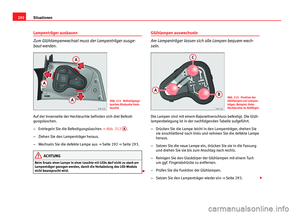 Seat Exeo 2009 Betriebsanleitung (in German) 292Situationen
Lampenträger ausbauen
Zum Glühlampenwechsel muss der Lampenträger ausge-
baut werden.
Abb. 212 Befestigungs-
laschen Rückseite Heck-
leuchte
Auf der Innenseite der Heckleuchte befi Seat Exeo 2009 Betriebsanleitung (in German) 292Situationen
Lampenträger ausbauen
Zum Glühlampenwechsel muss der Lampenträger ausge-
baut werden.
Abb. 212 Befestigungs-
laschen Rückseite Heck-
leuchte
Auf der Innenseite der Heckleuchte befi
