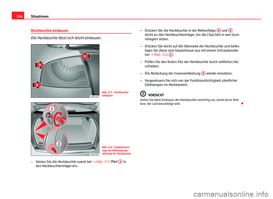 Seat Exeo 2009 Betriebsanleitung (in German) 294Situationen
Heckleuchte einbauen
Die Heckleuchte lässt sich leicht einbauen.
Abb. 215 Heckleuchte
einbauen
Abb. 216 Gepäckraum:
Lage der Befestigungs-
schraube für Heckleuchte
– Setzen Sie d Seat Exeo 2009 Betriebsanleitung (in German) 294Situationen
Heckleuchte einbauen
Die Heckleuchte lässt sich leicht einbauen.
Abb. 215 Heckleuchte
einbauen
Abb. 216 Gepäckraum:
Lage der Befestigungs-
schraube für Heckleuchte
– Setzen Sie d