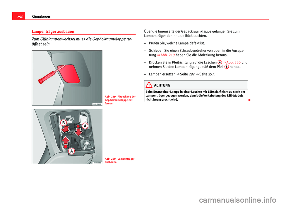 Seat Exeo 2009 Betriebsanleitung (in German) 296Situationen
Lampenträger ausbauen
Zum Glühlampenwechsel muss die Gepäckraumklappe ge-
öffnet sein.
Abb. 219 Abdeckung der
Gepäckraumklappe ent-
fernen
Abb. 220 Lampenträger
ausbauen Über d Seat Exeo 2009 Betriebsanleitung (in German) 296Situationen
Lampenträger ausbauen
Zum Glühlampenwechsel muss die Gepäckraumklappe ge-
öffnet sein.
Abb. 219 Abdeckung der
Gepäckraumklappe ent-
fernen
Abb. 220 Lampenträger
ausbauen Über d
