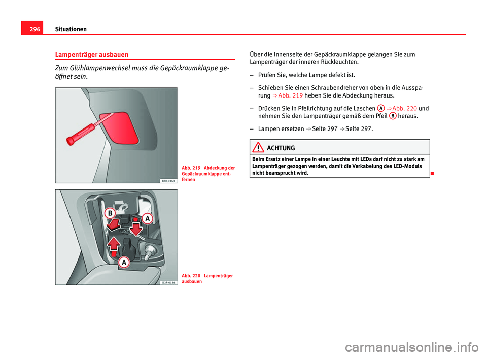 Seat Exeo 2009  Betriebsanleitung (in German) 296Situationen
Lampenträger ausbauen
Zum Glühlampenwechsel muss die Gepäckraumklappe ge-
öffnet sein.
Abb. 219  Abdeckung der
Gepäckraumklappe ent-
fernen
Abb. 220  Lampenträger
ausbauen Über d