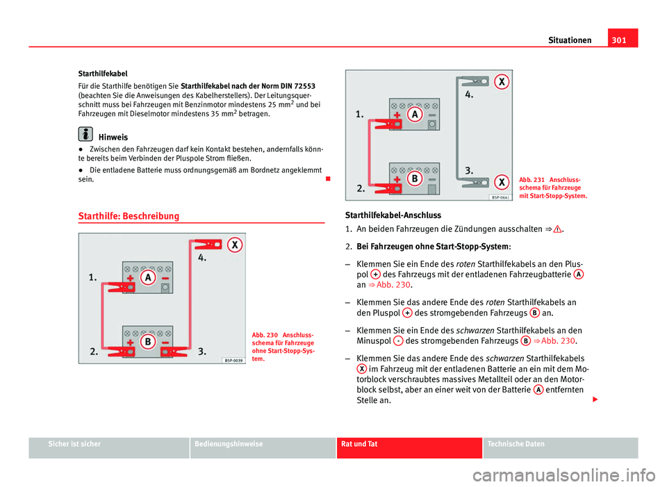 Seat Exeo 2009 Betriebsanleitung (in German) 301
Situationen
Starthilfekabel
Für die Starthilfe benötigen Sie Starthilfekabel nach der Norm DIN 72553
(beachten Sie die Anweisungen des Kabelherstellers). Der Leitungsquer-
schnitt muss bei Fahr Seat Exeo 2009 Betriebsanleitung (in German) 301
Situationen
Starthilfekabel
Für die Starthilfe benötigen Sie Starthilfekabel nach der Norm DIN 72553
(beachten Sie die Anweisungen des Kabelherstellers). Der Leitungsquer-
schnitt muss bei Fahr