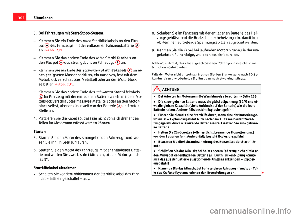 Seat Exeo 2009  Betriebsanleitung (in German) 302Situationen
3.Bei Fahrzeugen mit Start-Stopp-System :
– Klemmen Sie ein Ende des  roten Starthilfekabels an den Plus-
pol  +
 des Fahrzeugs mit der entladenen Fahrzeugbatterie  Aan ⇒ Abb. 231