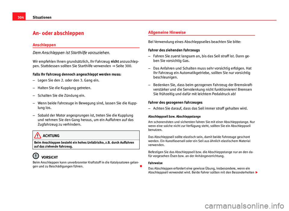 Seat Exeo 2009  Betriebsanleitung (in German) 304Situationen
An- oder abschleppen
Anschleppen
Dem Anschleppen ist Starthilfe vorzuziehen. Wir empfehlen Ihnen grundsätzlich, Ihr Fahrzeug nicht anzuschlep-
pen. Stattdessen sollten Sie Starthilfe v