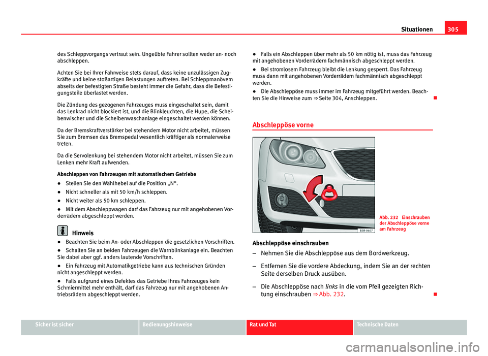 Seat Exeo 2009  Betriebsanleitung (in German) 305
Situationen
des Schleppvorgangs vertraut sein. Ungeübte Fahrer sollten weder an- noch
abschleppen.
Achten Sie bei Ihrer Fahrweise stets darauf, dass keine unzulässigen Zug-
kräfte und keine sto