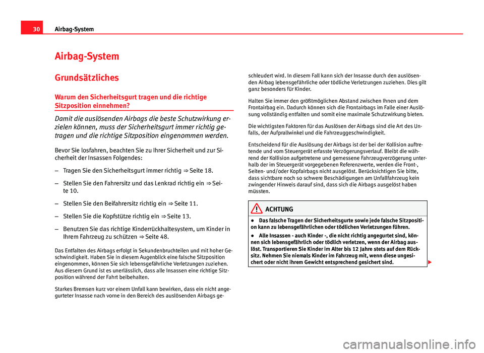 Seat Exeo 2009 Betriebsanleitung (in German) 30Airbag-System
Airbag-System
Grundsätzliches
Warum den Sicherheitsgurt tragen und die richtige
Sitzposition einnehmen?
Damit die auslösenden Airbags die beste Schutzwirkung er-
zielen können, muss Seat Exeo 2009 Betriebsanleitung (in German) 30Airbag-System
Airbag-System
Grundsätzliches
Warum den Sicherheitsgurt tragen und die richtige
Sitzposition einnehmen?
Damit die auslösenden Airbags die beste Schutzwirkung er-
zielen können, muss