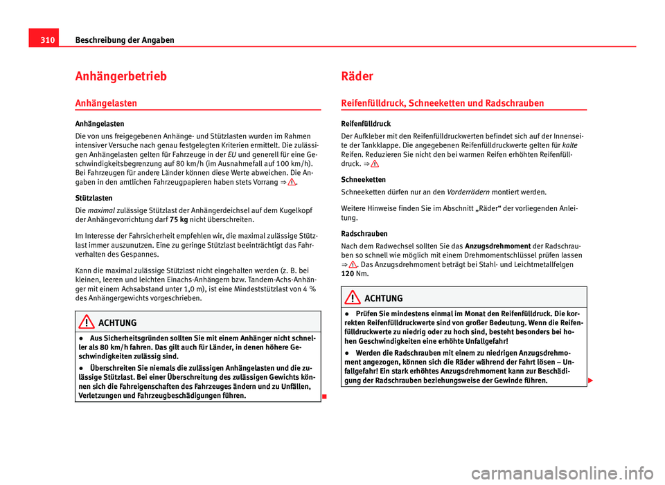 Seat Exeo 2009  Betriebsanleitung (in German) 310Beschreibung der Angaben
Anhängerbetrieb
Anhängelasten
Anhängelasten
Die von uns freigegebenen Anhänge- und Stützlasten wurden im Rahmen
intensiver Versuche nach genau festgelegten Kriterien e