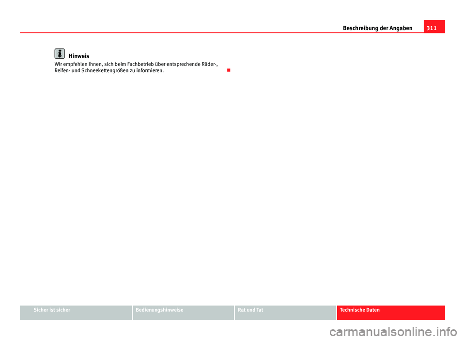 Seat Exeo 2009  Betriebsanleitung (in German) 311
Beschreibung der Angaben
Hinweis
Wir empfehlen Ihnen, sich beim Fachbetrieb über entsprechende Räder-,
Reifen- und Schneekettengrößen zu informieren. 
Sicher ist sicherBedienungshinweiseRat