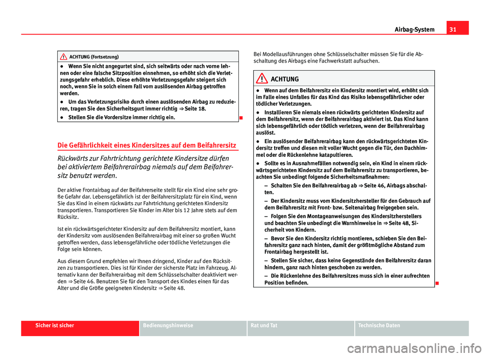 Seat Exeo 2009 Betriebsanleitung (in German) 31
Airbag-System
ACHTUNG (Fortsetzung)
● Wenn Sie nicht angegurtet sind, sich seitwärts oder nach vorne leh-
nen oder eine falsche Sitzposition einnehmen, so erhöht sich die Verlet-
zungsgefahr er Seat Exeo 2009 Betriebsanleitung (in German) 31
Airbag-System
ACHTUNG (Fortsetzung)
● Wenn Sie nicht angegurtet sind, sich seitwärts oder nach vorne leh-
nen oder eine falsche Sitzposition einnehmen, so erhöht sich die Verlet-
zungsgefahr er