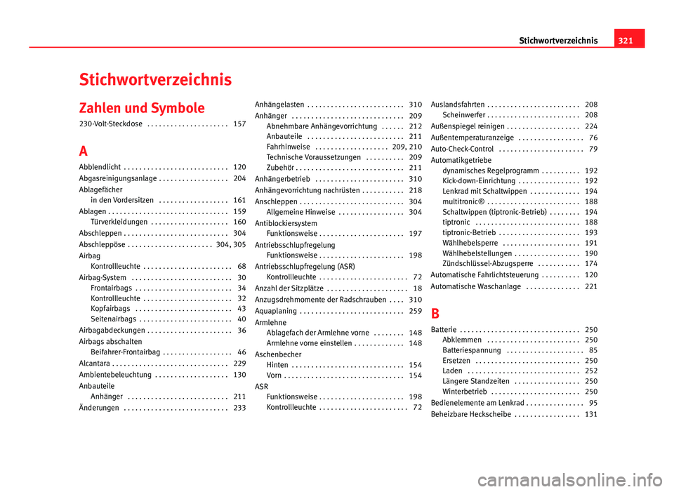 Seat Exeo 2009  Betriebsanleitung (in German) Stichwortverzeichnis
Zahlen und Symbole 230-Volt-Steckdose  . . . . . . . . . . . . . . . . . . . . . 157
A Abblendlicht  . . . . . . . . . . . . . . . . . . . . . . . . . . . 120
Abgasreinigungsanlag