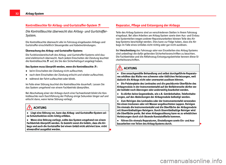 Seat Exeo 2008  Betriebsanleitung (in German) 32Airbag-System
Kontrollleuchte für Airbag- und Gurtstraffer-System 
Die Kontrollleuchte überwacht das Airbag- und Gurtstraffer-
System.
Die Kontrollleuchte überwacht alle im Fahrzeug eingebaute