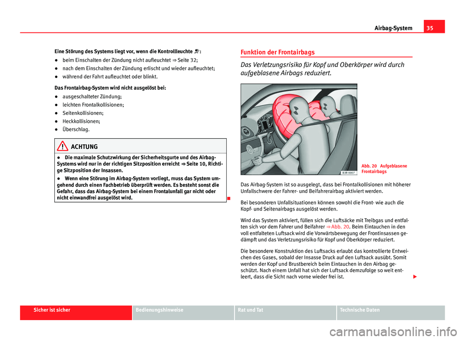 Seat Exeo 2009 Betriebsanleitung (in German) 35
Airbag-System
Eine Störung des Systems liegt vor, wenn die Kontrollleuchte :
● beim Einschalten der Zündung nicht aufleuchtet ⇒ Seite 32;
● nach dem Einschalten der Zündung erlischt Seat Exeo 2009 Betriebsanleitung (in German) 35
Airbag-System
Eine Störung des Systems liegt vor, wenn die Kontrollleuchte :
● beim Einschalten der Zündung nicht aufleuchtet ⇒ Seite 32;
● nach dem Einschalten der Zündung erlischt