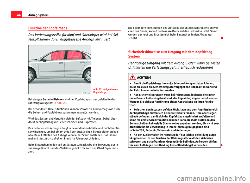Seat Exeo 2009 Betriebsanleitung (in German) 44Airbag-System
Funktion der Kopfairbags
Das Verletzungsrisiko für Kopf und Oberkörper wird bei Sei-
tenkollisionen durch aufgeblasene Airbags verringert.
Abb. 27 Aufgeblasene
Kopfairbags
Bei einig Seat Exeo 2009 Betriebsanleitung (in German) 44Airbag-System
Funktion der Kopfairbags
Das Verletzungsrisiko für Kopf und Oberkörper wird bei Sei-
tenkollisionen durch aufgeblasene Airbags verringert.
Abb. 27 Aufgeblasene
Kopfairbags
Bei einig