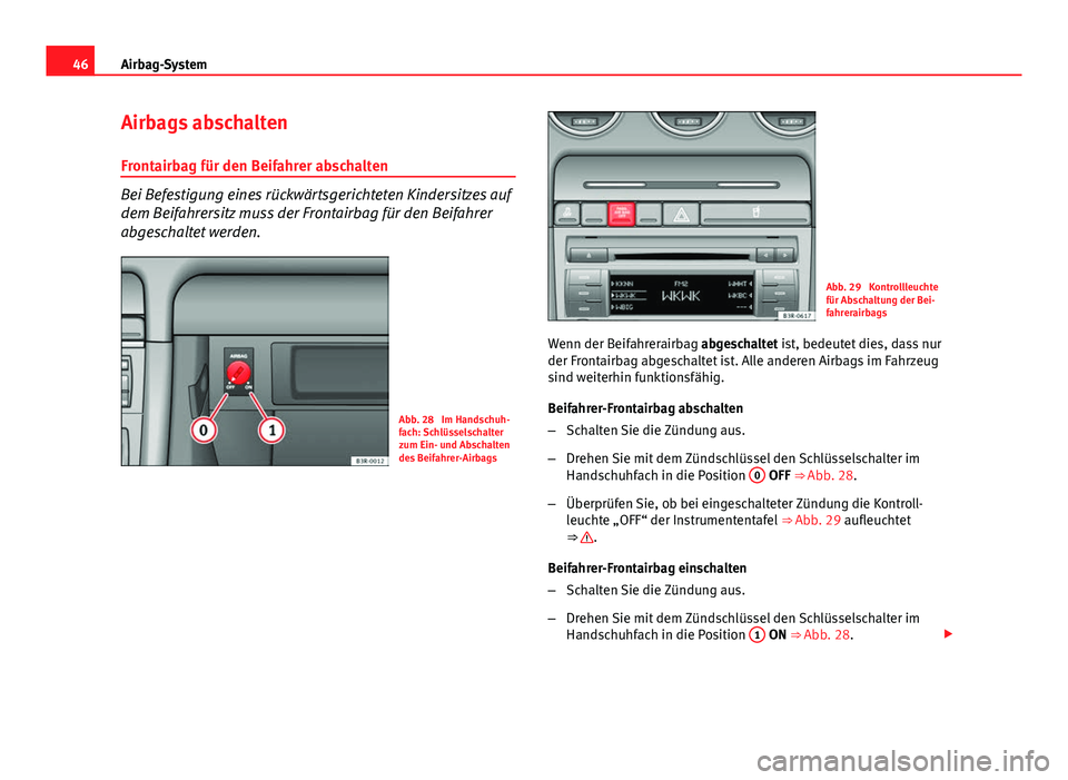 Seat Exeo 2009 Betriebsanleitung (in German) 46Airbag-System
Airbags abschalten
Frontairbag für den Beifahrer abschalten
Bei Befestigung eines rückwärtsgerichteten Kindersitzes auf
dem Beifahrersitz muss der Frontairbag für den Beifahrer
abg Seat Exeo 2009 Betriebsanleitung (in German) 46Airbag-System
Airbags abschalten
Frontairbag für den Beifahrer abschalten
Bei Befestigung eines rückwärtsgerichteten Kindersitzes auf
dem Beifahrersitz muss der Frontairbag für den Beifahrer
abg