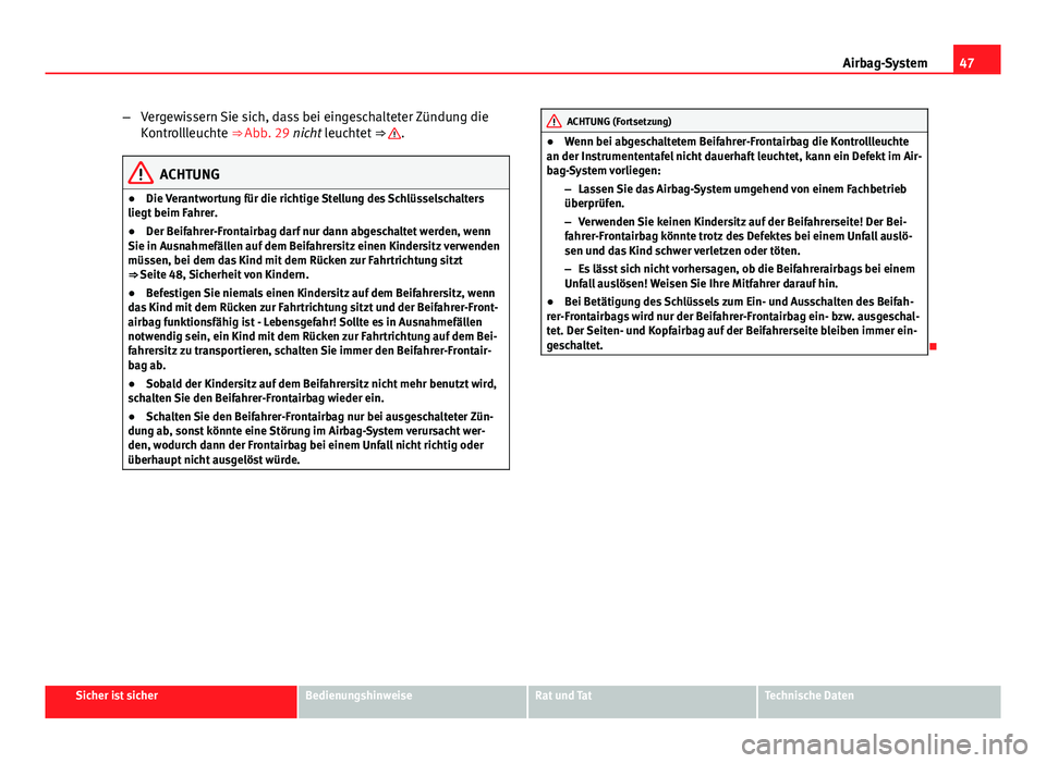 Seat Exeo 2009 Betriebsanleitung (in German) 47
Airbag-System
– Vergewissern Sie sich, dass bei eingeschalteter Zündung die
Kontrollleuchte ⇒ Abb. 29 nicht leuchtet ⇒
.
ACHTUNG
● Die Verantwortung für die richtige Stellung des Sc Seat Exeo 2009 Betriebsanleitung (in German) 47
Airbag-System
– Vergewissern Sie sich, dass bei eingeschalteter Zündung die
Kontrollleuchte ⇒ Abb. 29 nicht leuchtet ⇒
.
ACHTUNG
● Die Verantwortung für die richtige Stellung des Sc