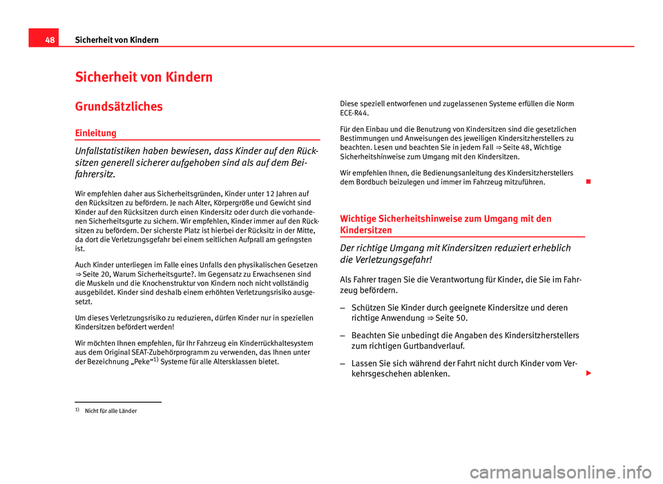 Seat Exeo 2009  Betriebsanleitung (in German) 48Sicherheit von Kindern
Sicherheit von Kindern
Grundsätzliches Einleitung
Unfallstatistiken haben bewiesen, dass Kinder auf den Rück-
sitzen generell sicherer aufgehoben sind als auf dem Bei-
fahre