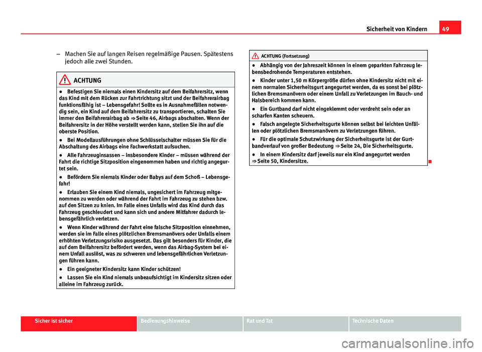 Seat Exeo 2009 Betriebsanleitung (in German) 49
Sicherheit von Kindern
– Machen Sie auf langen Reisen regelmäßige Pausen. Spätestens
jedoch alle zwei Stunden.
ACHTUNG
● Befestigen Sie niemals einen Kindersitz auf dem Beifahrersitz, wenn
d Seat Exeo 2009 Betriebsanleitung (in German) 49
Sicherheit von Kindern
– Machen Sie auf langen Reisen regelmäßige Pausen. Spätestens
jedoch alle zwei Stunden.
ACHTUNG
● Befestigen Sie niemals einen Kindersitz auf dem Beifahrersitz, wenn
d