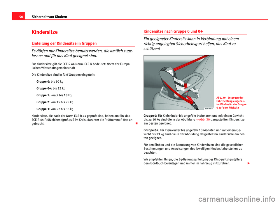 Seat Exeo 2009 Betriebsanleitung (in German) 50Sicherheit von Kindern
Kindersitze
Einteilung der Kindersitze in Gruppen
Es dürfen nur Kindersitze benutzt werden, die amtlich zuge-
lassen und für das Kind geeignet sind. Für Kindersitze gilt di Seat Exeo 2009 Betriebsanleitung (in German) 50Sicherheit von Kindern
Kindersitze
Einteilung der Kindersitze in Gruppen
Es dürfen nur Kindersitze benutzt werden, die amtlich zuge-
lassen und für das Kind geeignet sind. Für Kindersitze gilt di