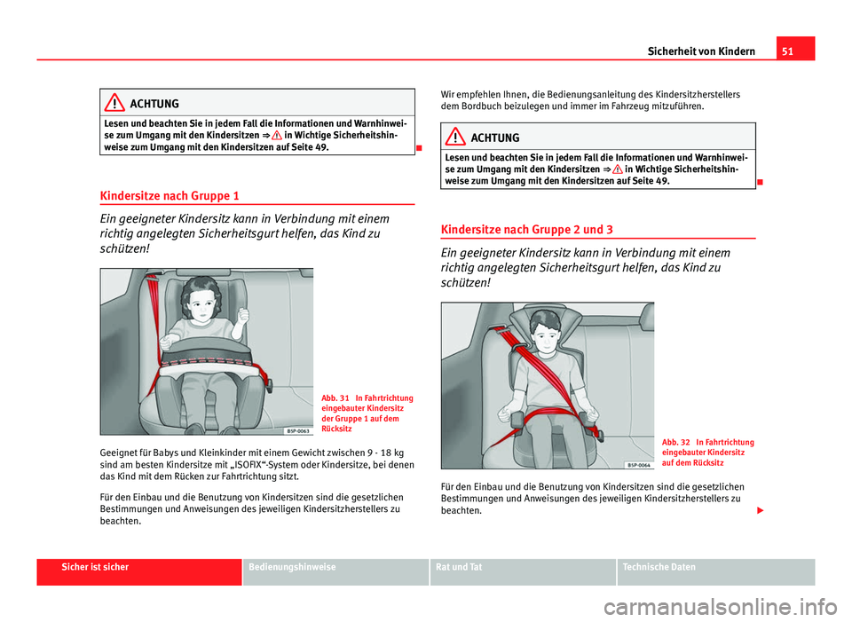 Seat Exeo 2013  Betriebsanleitung (in German) 51
Sicherheit von Kindern
ACHTUNG
Lesen und beachten Sie in jedem Fall die Informationen und Warnhinwei-
se zum Umgang mit den Kindersitzen  ⇒ 
 in Wichtige Sicherheitshin-
weise zum Umgang mit de