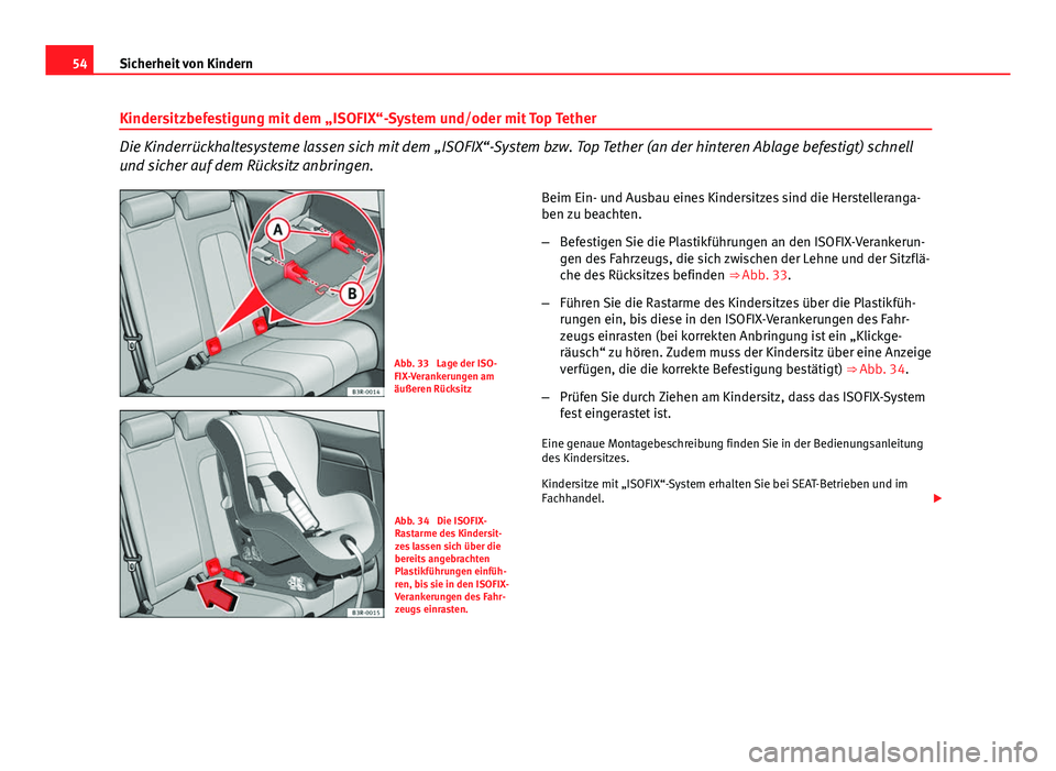 Seat Exeo 2009 Betriebsanleitung (in German) 54Sicherheit von Kindern
Kindersitzbefestigung mit dem „ISOFIX“-System und/oder mit Top Tether
Die Kinderrückhaltesysteme lassen sich mit dem „ISOFIX“-System bzw. Top Tether (an der hinteren Seat Exeo 2009 Betriebsanleitung (in German) 54Sicherheit von Kindern
Kindersitzbefestigung mit dem „ISOFIX“-System und/oder mit Top Tether
Die Kinderrückhaltesysteme lassen sich mit dem „ISOFIX“-System bzw. Top Tether (an der hinteren