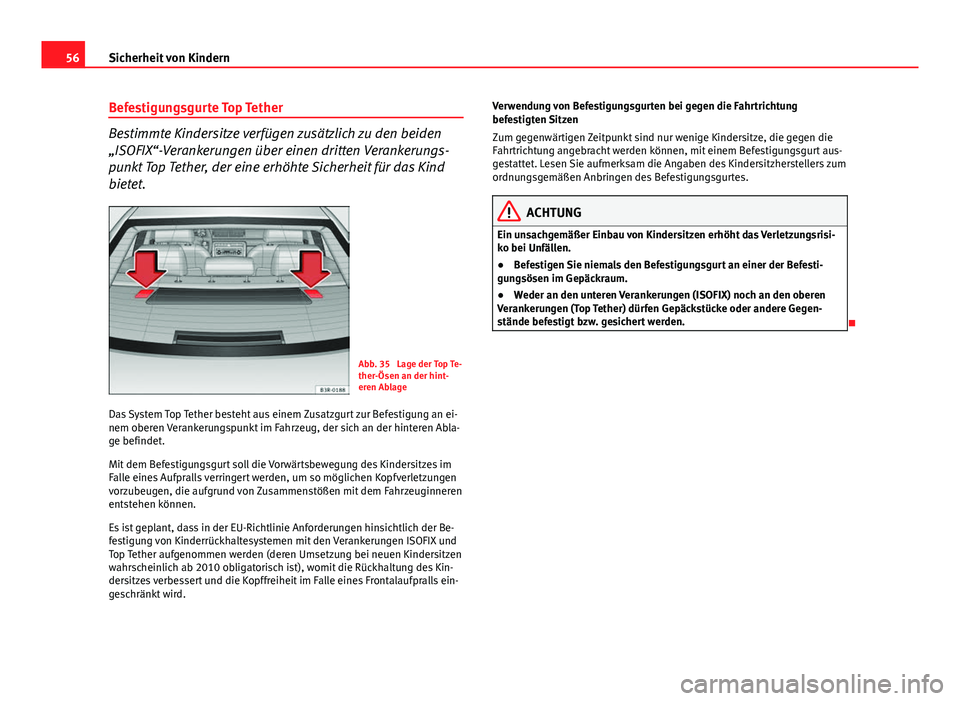 Seat Exeo 2009 Betriebsanleitung (in German) 56Sicherheit von Kindern
Befestigungsgurte Top Tether
Bestimmte Kindersitze verfügen zusätzlich zu den beiden
„ISOFIX“-Verankerungen über einen dritten Verankerungs-
punkt Top Tether, der eine Seat Exeo 2009 Betriebsanleitung (in German) 56Sicherheit von Kindern
Befestigungsgurte Top Tether
Bestimmte Kindersitze verfügen zusätzlich zu den beiden
„ISOFIX“-Verankerungen über einen dritten Verankerungs-
punkt Top Tether, der eine