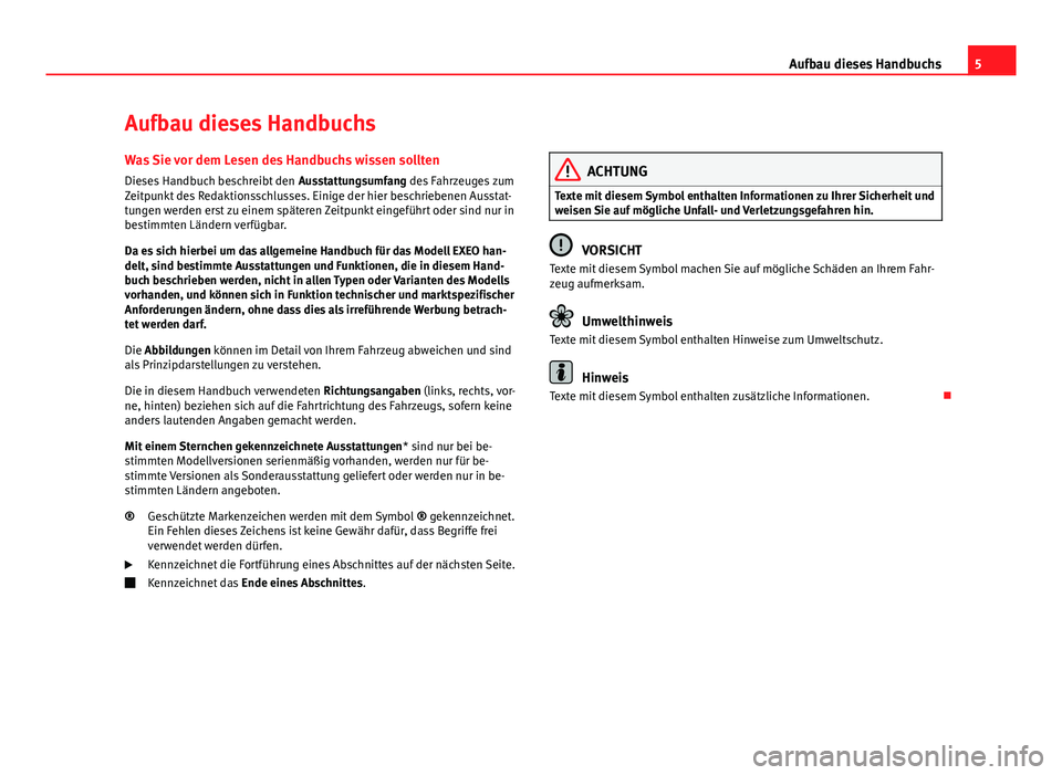 Seat Exeo 2011  Betriebsanleitung (in German) 5
Aufbau dieses Handbuchs
Aufbau dieses Handbuchs Was Sie vor dem Lesen des Handbuchs wissen sollten
Dieses Handbuch beschreibt den  Ausstattungsumfang des Fahrzeuges zum
Zeitpunkt des Redaktionsschlu