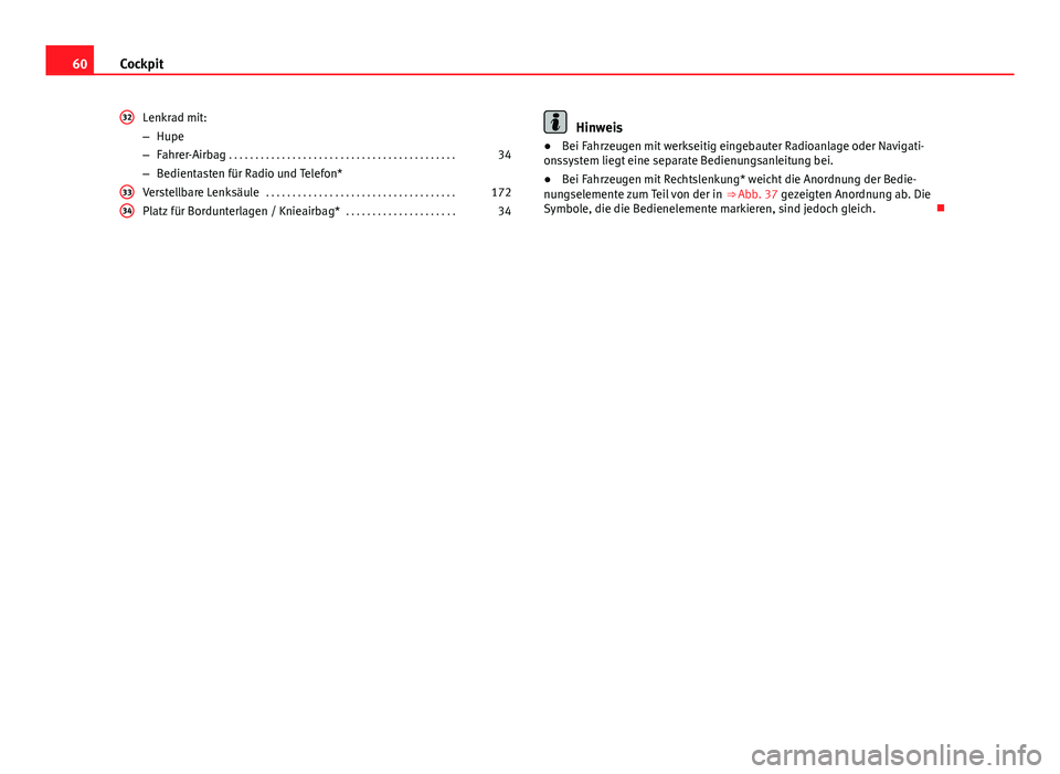 Seat Exeo 2008  Betriebsanleitung (in German) 60Cockpit
Lenkrad mit:
–Hupe
– Fahrer-Airbag  . . . . . . . . . . . . . . . . . . . . . . . . . . . . . . . . . . . . . . . . . . . 34
– Bedientasten für Radio und Telefon*
Verstellbare Lenksä