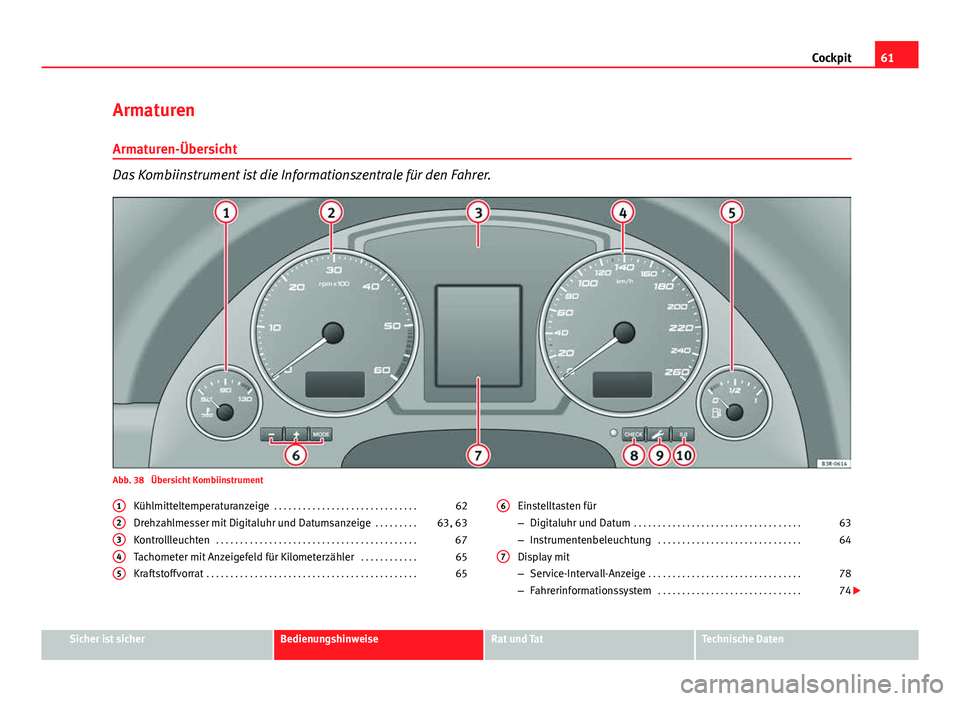Seat Exeo 2009 Betriebsanleitung (in German) 61
Cockpit
Armaturen
Armaturen-Übersicht
Das Kombiinstrument ist die Informationszentrale für den Fahrer.
Abb. 38 Übersicht Kombiinstrument Kühlmitteltemperaturanzeige . . . . . . . . . . . . . Seat Exeo 2009 Betriebsanleitung (in German) 61
Cockpit
Armaturen
Armaturen-Übersicht
Das Kombiinstrument ist die Informationszentrale für den Fahrer.
Abb. 38 Übersicht Kombiinstrument Kühlmitteltemperaturanzeige . . . . . . . . . . . . .